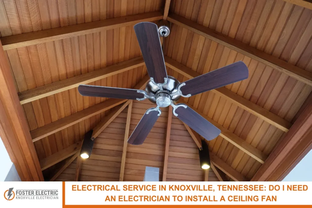 Electrical Service in Knoxville, Tennessee: Do I Need an Electrician to Install a Ceiling Fan?
