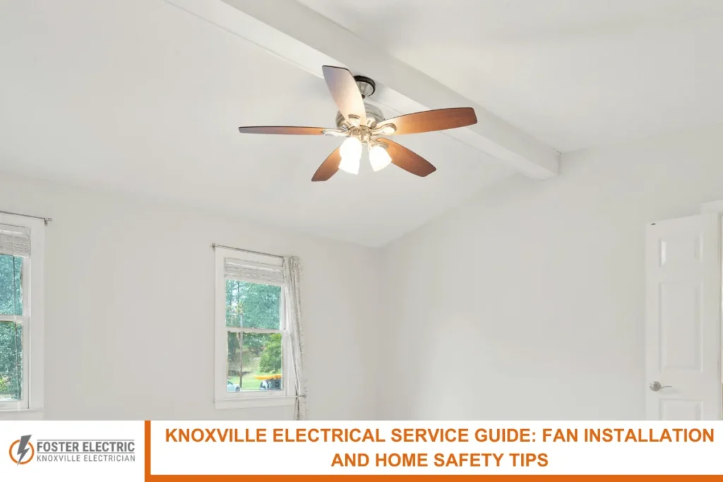Knoxville Electrical Service Guide: Fan Installation and Home Safety Tips