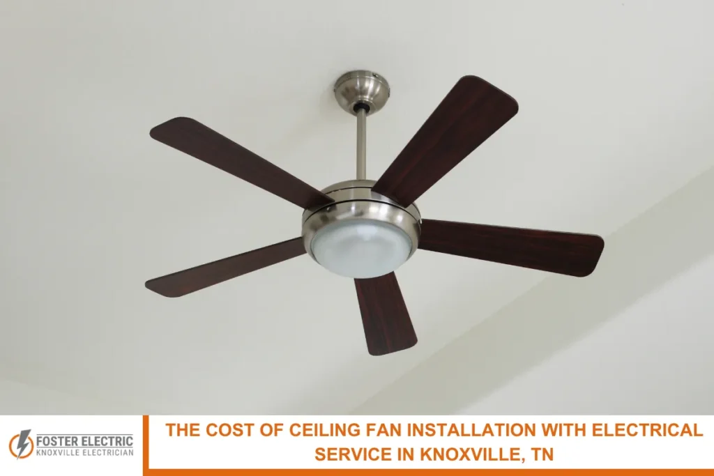 The Cost of Ceiling Fan Installation With Electrical Service in Knoxville, TN